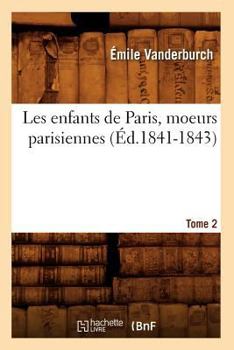 Paperback Les Enfants de Paris, Moeurs Parisiennes. Tome 2 (Éd.1841-1843) [French] Book