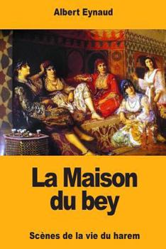 Paperback La Maison du bey: Scènes de la vie du harem [French] Book