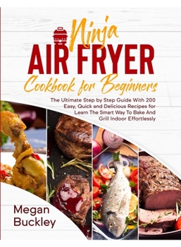 Paperback Ninja Air Fryer Cookbook for Beginners: The Ultimate Step by Step Guide With 200 Easy, Quick and Delicious Recipes for Learn The Smart Way To Bake And Book