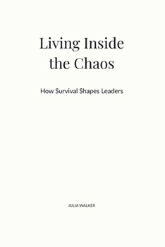 Paperback Living Inside the Chaos: How Survival Shapes Leaders Book