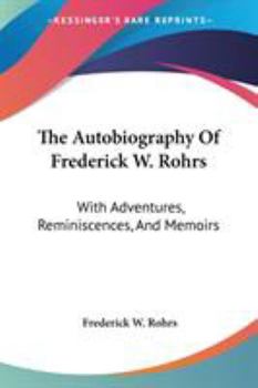 Paperback The Autobiography Of Frederick W. Rohrs: With Adventures, Reminiscences, And Memoirs Book