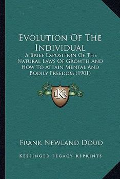 Evolution of the Individual: A Brief Exposition of the Natural Laws of Growth and How to Attain Mental and Bodily Freedom