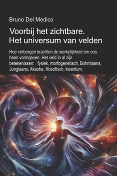 Voorbij het zichtbare. Het universum van velden: Hoe verborgen krachten de werkelijkheid. Het veld in al zijn betekenissen: fysiek, morfogenetisch, ... Akasha, filosofisch, kwantum (Dutch Edition)