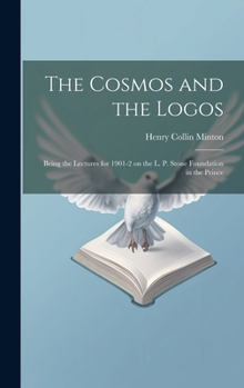 Hardcover The Cosmos and the Logos: Being the Lectures for 1901-2 on the L. P. Stone Foundation in the Prince Book