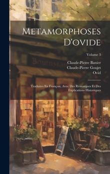 Hardcover Metamorphoses D'ovide: Traduites En François, Avec Des Remarques Et Des Explications Historiques; Volume 3 [French] Book