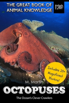 Octopuses: The Ocean’s Clever Crawlers (The Great Book of Animal Knowledge (includes 20+ magnificent photos!))