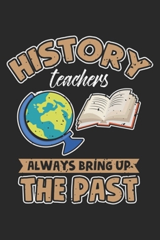 Paperback History Teachers Always Bring Up The Past: History School Teacher Notebook 6x9 Inches 120 dotted pages for notes, drawings, formulas - Organizer writi Book