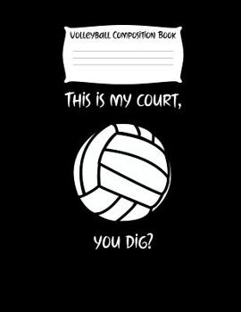 This Is My Court, You Dig?: Volleyball Composition Notebook for Girls