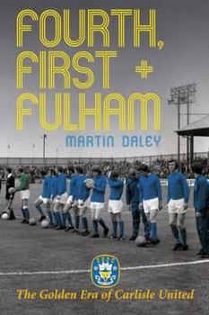 Paperback Fourth, First + Fulham: The Golden Era of Carlisle United. Martin Daley Book