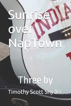 Paperback Sunrise over NapTown: Three by Timothy Scott Snyder Book