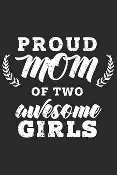 Proud mom of two awesome girls: Perfect For Mother's Day Gifts, Mummy, stepmother, Grandmother | Moms Memoirs Log, Daily Routine book for mom (6x9 120 pages))