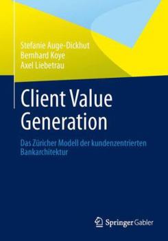 Paperback Client Value Generation: Das Zürcher Modell Der Kundenzentrierten Bankarchitektur [German] Book