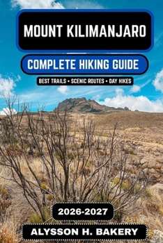 Mount Kilimanjaro Hiking Guide 2026–2027: Routes, Packing List, Training Plan & Summit Strategy (TrailWise 2025 Hiking Edition)
