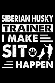 Paperback Siberian Husky Trainer i make sit happen: Cute Siberian Husky Trainer Notebook, Great Accessories & Gift Idea for Siberian Husky Trainer, Owner & Love Book