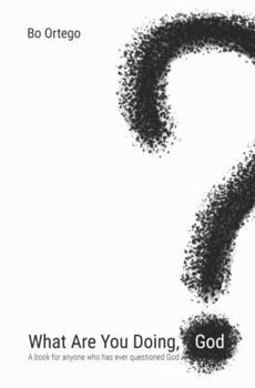 Paperback What Are You Doing, God?: A Book for Anyone Who has Ever Questioned God. Book