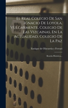 Hardcover El Real Colegio De San Ignacio De Loyola, Vulgarmente, Colegio De Las Vizcainas, En La Actualidad, Colegio De La Paz: Reseña Histórica... [Spanish] Book