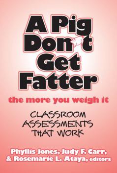 Paperback A Pig Don't Get Fatter the More You Weigh It: Classroom Assessments That Work Book