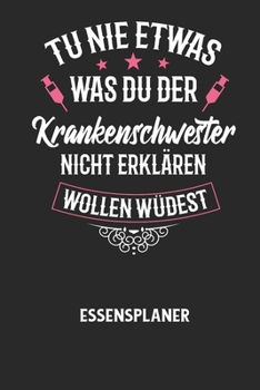 Paperback TU NIE ETWAS WAS DU DER KRANKENSCHWESTER NICHT ERKLÄREN WOLLEN WÜRDEST - Essensplaner: Wochenplaner für eine gesunde Küche - perfekt zum Tracken oder [German] Book