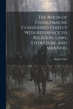 Paperback The Reign of Charlemagne Considered Chiefly With Reference to Religion, Laws, Literature, and Manners Book