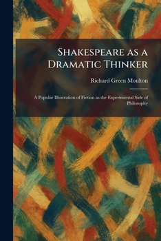 Shakespeare as a Dramatic Thinker: A Popular Illustration of Fiction as the Experimental Side of Philosophy
