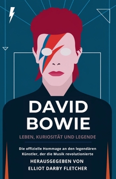David Bowie: Leben, Kuriosität und Legende: Die offizielle Hommage an den legendären Künstler, der die Musik revolutionierte (German Edition)