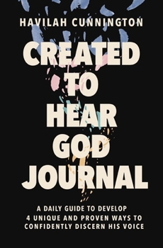 Paperback Created to Hear God Journal: A Daily Guide to Develop 4 Unique and Proven Ways to Confidently Discern His Voice Book