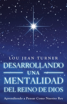 DESARROLLANDO UNA MENTALIDAD DEL REINO DE DIOS: Aprendiendo a Pensar Como Nuestro Rey (Spanish Edition)
