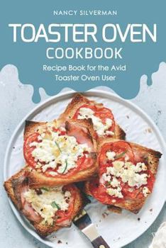 Paperback Toaster Oven Cookbook: Recipe Book for the Avid Toaster Oven User Book