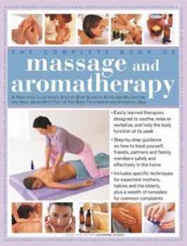The Complete Book of Massage and Aromatherapy: A practical illustrated step by step guide to achieving relaxation and well-being with top-to-toe body treatments and essential oils