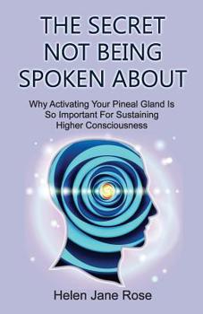 Paperback The Secret Not Being Spoken About: Why Activating Your Pineal Gland Is So Important For Sustaining Higher Consciouness Book