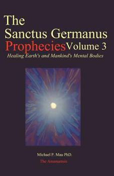 Paperback The Sanctus Germanus Prophecies Volume 3: Seeding the Mass Consciousness to Heal Earth's Mental Body Book