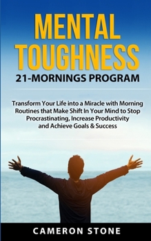 Paperback Mental Toughness: 21 Mornings Program: Transform Your Life into a Miracle with Morning Routines That Make a Shift in Your Mind to Stop P Book