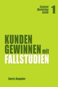 Paperback Kunden gewinnen mit Fallstudien: Content Marketing Guide 1 [German] Book