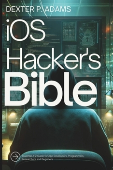 Paperback iOS Hacker's Bible: Essential A-Z Guide for App Developers, Programmers, Researchers and Beginners Book