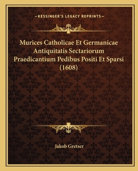 Paperback Murices Catholicae Et Germanicae Antiquitatis Sectariorum Praedicantium Pedibus Positi Et Sparsi (1608) [Latin] Book