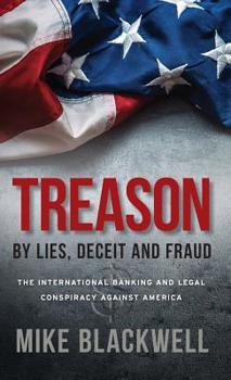 Hardcover Treason By Lies, Deceit and Fraud: The International Banking and Legal Conspiracy Against America Book