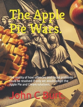 Paperback The Apple Pie Wars.: The reality of how offences and social problems could be resolved if only we would adopt the Apple Pie and Cream solutions. Book