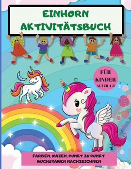 Paperback Einhorn Aktivit?tsbuch: Erstaunlich Spa? und p?dagogische Arbeitsbuch der F?rbung, Dot to Dot, Mazes und Tracing Buchstaben - Ein Kinder Malbu [German] Book