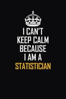 Paperback I Can't Keep Calm Because I Am A Statistician: Motivational Career Pride Quote 6x9 Blank Lined Job Inspirational Notebook Journal Book