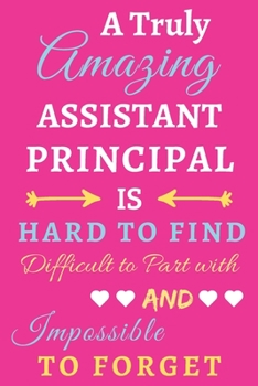 A Truly Amazing Assistant Principal Is Hard To Find Difficult To Part With And Impossible To Forget: lined notebook,Funny Assistant Principal gift