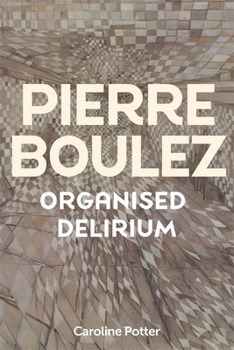 Hardcover Pierre Boulez: Organised Delirium Book