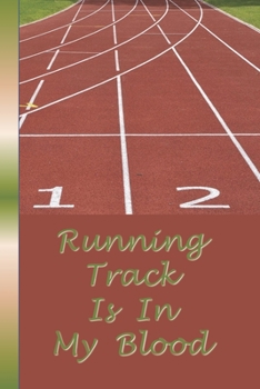 Running Track Is In My Blood: A Blank Lined Notebook To Write In For Notes / Lists / Important Dates / Thoughts / 6" x 9"  / Gift Giving  / 121 Pages With Marked Lanes And Numbers On The Cover