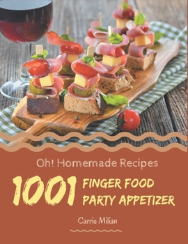 Paperback Oh! 1001 Homemade Finger Food Party Appetizer Recipes: Homemade Finger Food Party Appetizer Cookbook - The Magic to Create Incredible Flavor! Book