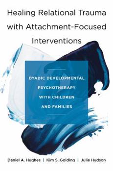 Hardcover Healing Relational Trauma with Attachment-Focused Interventions: Dyadic Developmental Psychotherapy with Children and Families Book