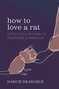 Hardcover How to Love a Rat: Detecting Bombs in Postwar Cambodia Volume 17 Book