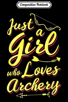 Composition Notebook: Just A Girl Who Loves Archery Bow Shooting Archer Funny Gift  Journal/Notebook Blank Lined Ruled 6x9 100 Pages