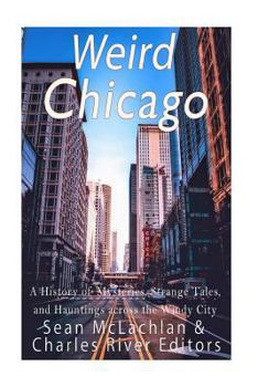Chicago extraño: una historia de misterios, cuentos extraños, y los encantamientos a través de la ciudad ventosa