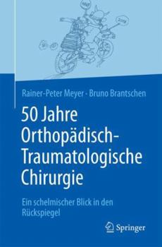 Paperback 50 Jahre Orthopädisch-Traumatologische Chirurgie: Ein Schelmischer Blick in Den Rückspiegel [German] Book