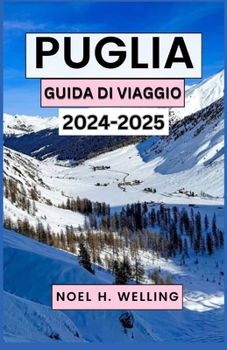 GUIDA TURISTICA PUGLIA 2024-2025: Scopri il cuore e l'anima del tacco baciato dal sole italiano (Italian Edition)