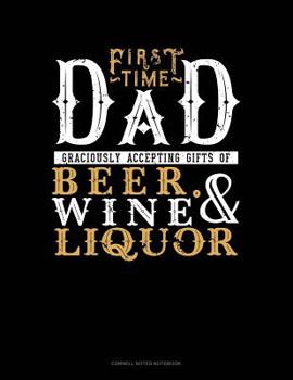 Paperback First Time Dad Graciously Accepting Gifts Of Beer, Wine, And Liquor: Cornell Notes Notebook Book